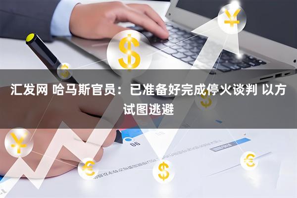 汇发网 哈马斯官员：已准备好完成停火谈判 以方试图逃避