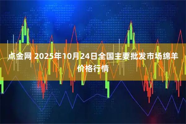 点金网 2025年10月24日全国主要批发市场绵羊价格行情