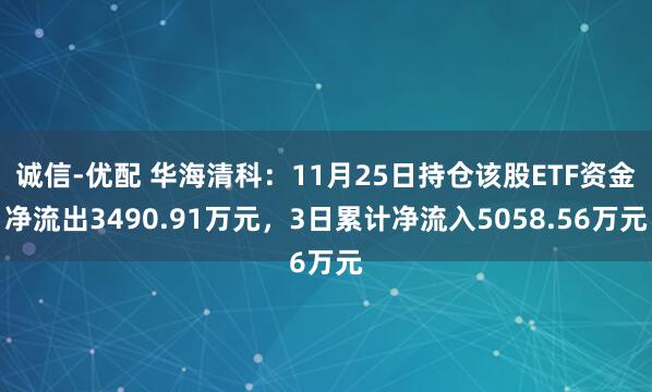 诚信-优配 华海清科:11月25日持仓该股ETF资金净流出3490.91万元,3日累计净流入5058.56万元